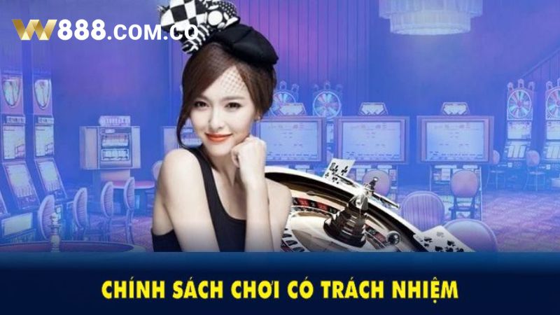 Các chính sách chơi có trách nhiệm tại W 888